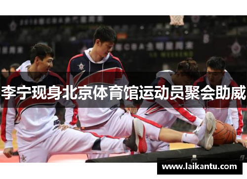李宁现身北京体育馆运动员聚会助威