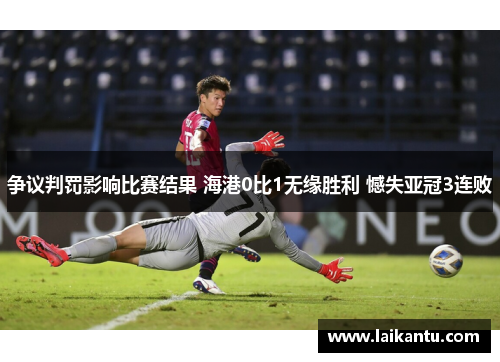 争议判罚影响比赛结果 海港0比1无缘胜利 憾失亚冠3连败
